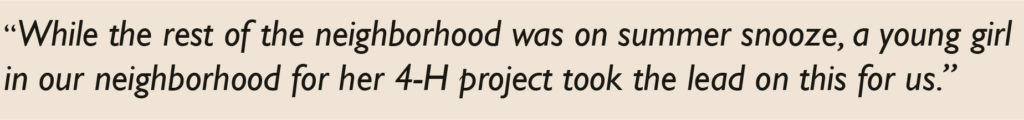 While the rest o fthe neighborhood was on summer snooze, a young girl in our heighborhood for her 4-H project took the lead on this for us.