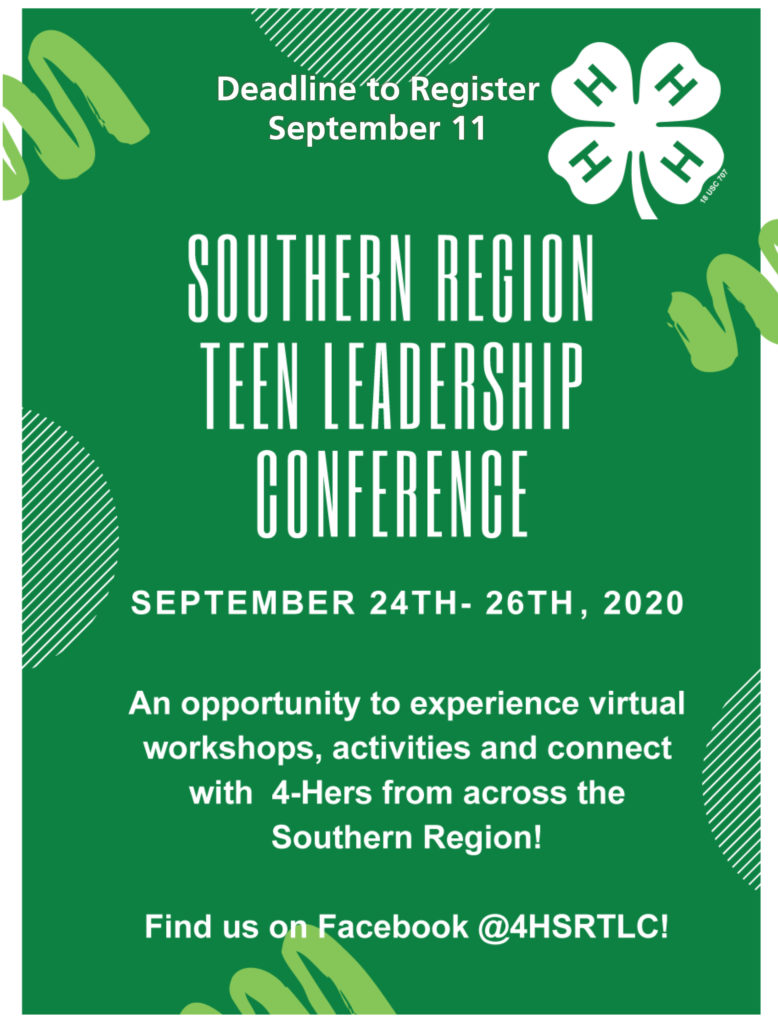 Deadline to Register September 11 Southern region Teen Leadership Conference September 24th – 26th, 2020 An opportunity to experience virtual workshops, activities and connect with 4-Hers from across the Southern Region! Find us on Facebook @4HSRTLC!